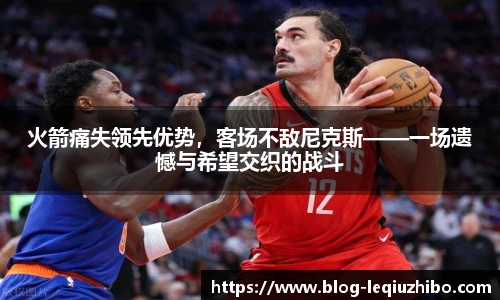 火箭痛失领先优势，客场不敌尼克斯——一场遗憾与希望交织的战斗